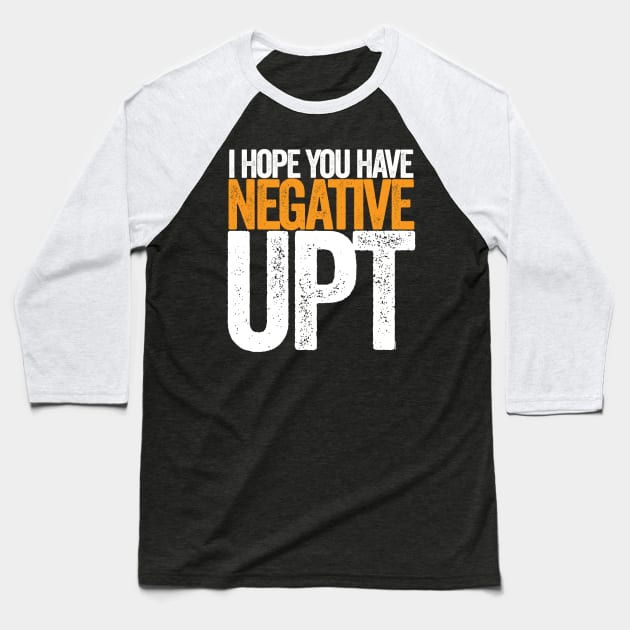 Hope You Have Negative UPT Baseball T-Shirt by Swagazon